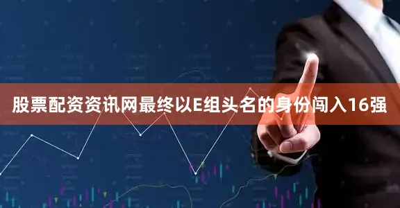 股票配资资讯网最终以E组头名的身份闯入16强