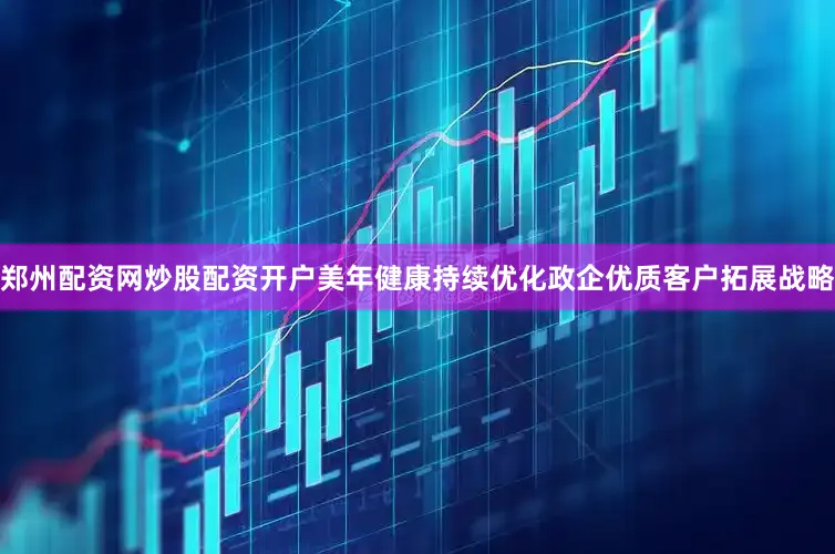 郑州配资网炒股配资开户美年健康持续优化政企优质客户拓展战略