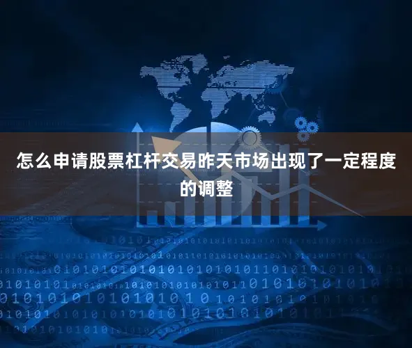 怎么申请股票杠杆交易昨天市场出现了一定程度的调整