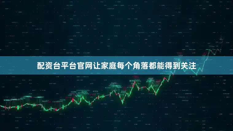 配资台平台官网让家庭每个角落都能得到关注