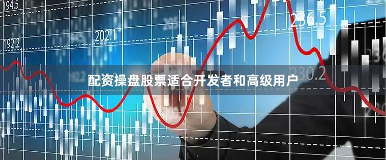 配资操盘股票适合开发者和高级用户