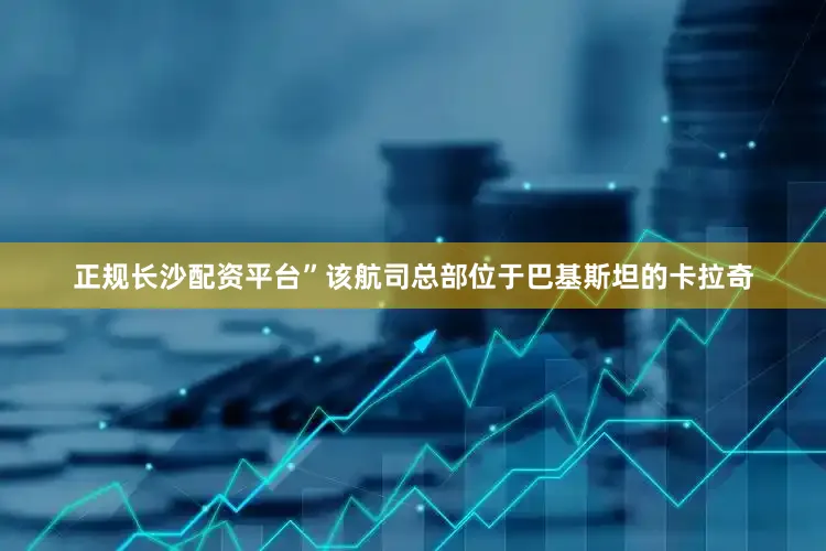 正规长沙配资平台”该航司总部位于巴基斯坦的卡拉奇